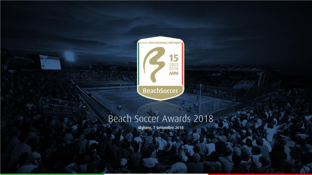 Beach Soccer Awards 2018 Alghero, 7 Settembre 2018 BEACHSOCCER AWARDS È L’Evento Che Celebra I Campioni Del Beach Soccer Italiano