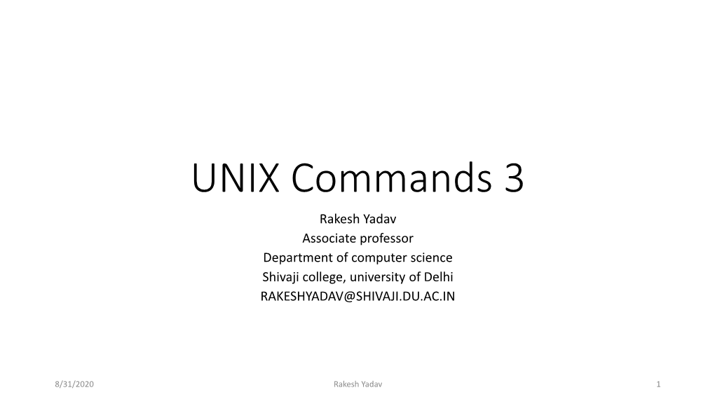 UNIX Commands 3 Rakesh Yadav Associate Professor Department of Computer Science Shivaji College, University of Delhi RAKESHYADAV@SHIVAJI.DU.AC.IN