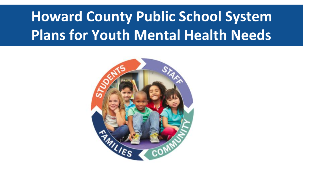 Howard County Public School System Plans for Youth Mental Health Needs Mental Health (MH)