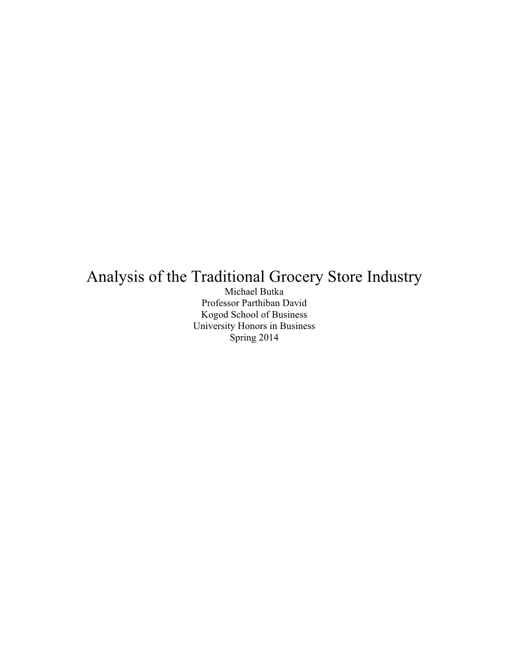 Analysis of the Traditional Grocery Store Industry Michael Butka Professor Parthiban David Kogod School of Business University Honors in Business Spring 2014