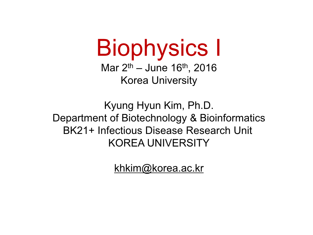 Biophysics I Mar 2Th – June 16Th, 2016 Korea University