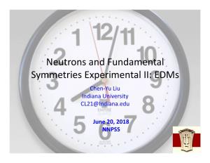 Neutrons and Fundamental Symmetries Experimental II: Edms Chen-Yu Liu Indiana University CL21@Indiana.Edu