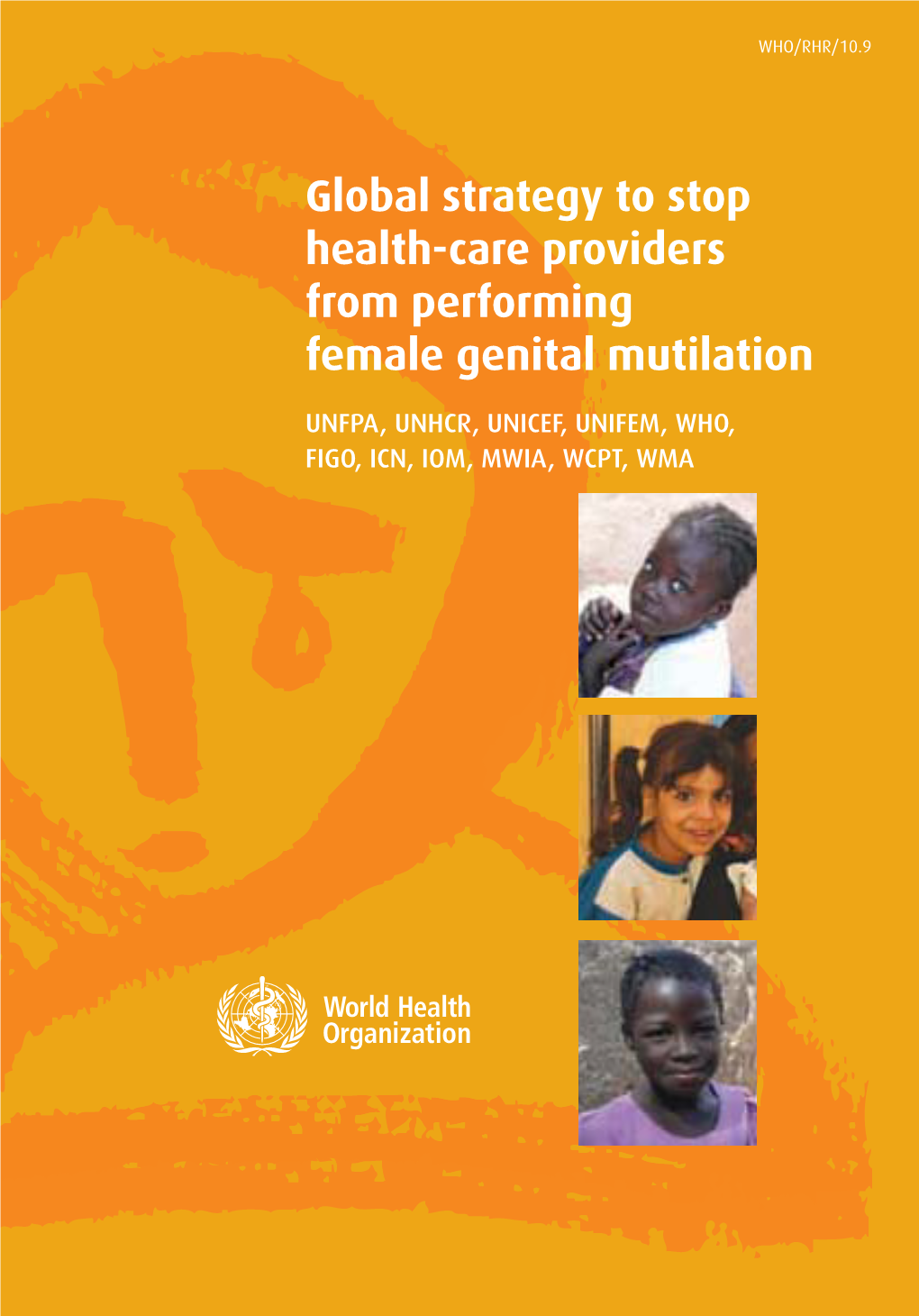 Global Strategy to Stop Health-Care Providers from Performing Female Genital Mutilation UNFPA, UNHCR, UNICEF, UNIFEM, WHO, FIGO, ICN, IOM, MWIA, WCPT, WMA