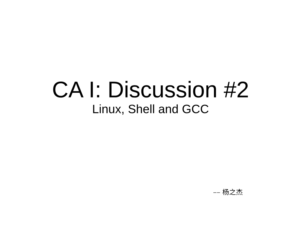 CA I: Discussion #2 Linux, Shell and GCC