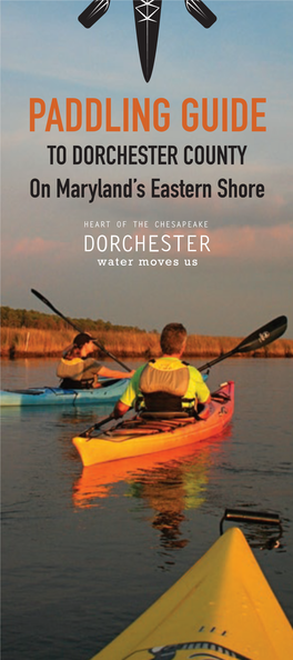 PADDLING GUIDE to DORCHESTER COUNTY on Maryland’S Eastern Shore Welcome! Welcome to Dorchester County on Maryland’S Eastern Shore
