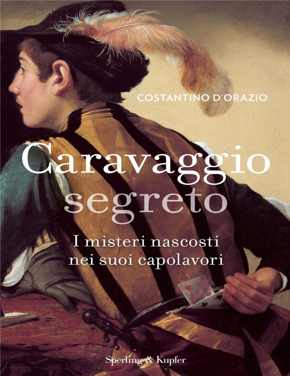 Caravaggio Segreto È Un Saggio Intrigante E Appassionato Alla Scoperta Del Più Irriverente Pittore Italiano