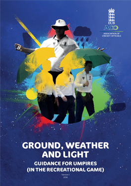 GROUND, WEATHER and LIGHT GUIDANCE for UMPIRES (IN the RECREATIONAL GAME) Version 1 2016