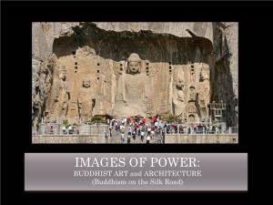 IMAGES of POWER: BUDDHIST ART and ARCHITECTURE (Buddhism on the Silk Road) BUDDHIST ART and ARCHITECTURE on the Silk Road