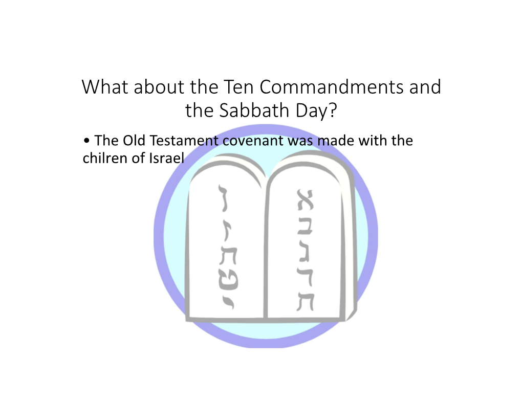 What About the Ten Commandments and the Sabbath Day? • the Old Testament Covenant Was Made with the Chilren of Israel Exodus 34:1