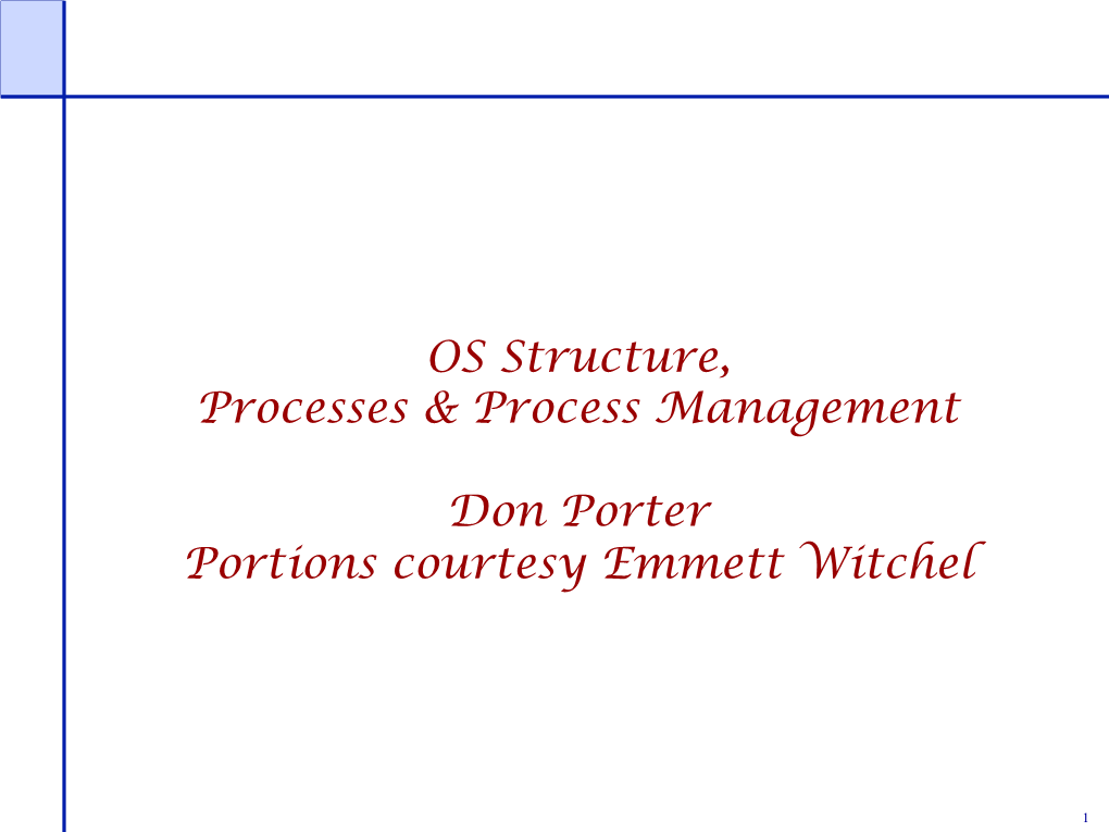 OS Structure, Processes & Process Management Don Porter Portions