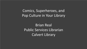 Comics, Superheroes, and Pop Culture in Your Library Brian Real