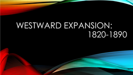 Westward Expansion: 1820-1890 Westward Expansion: 1820-1890