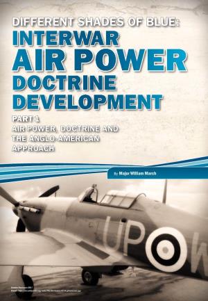 Different Shades of Blue: Interwar Air Power Doctrine Development Part 1 Air Power, Doctrine and the Anglo-American Approach