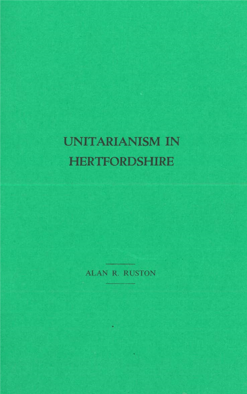 Unitarianism in Hertfordshire Is Not a Subject That Has Been Researched Before and Although Aspects Cf the History of the Chapel at St