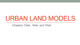 URBAN LAND MODELS Chapters 13Ish, 14Ish, and 15Ish Urban Morphology