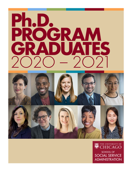 Ph.D. PROGRAM GRADUATES 2O2O – 2O21 the UNIVERSITY of CHICAGO | SCHOOL of SOCIAL SERVICE ADMINISTRATION | Ph.D