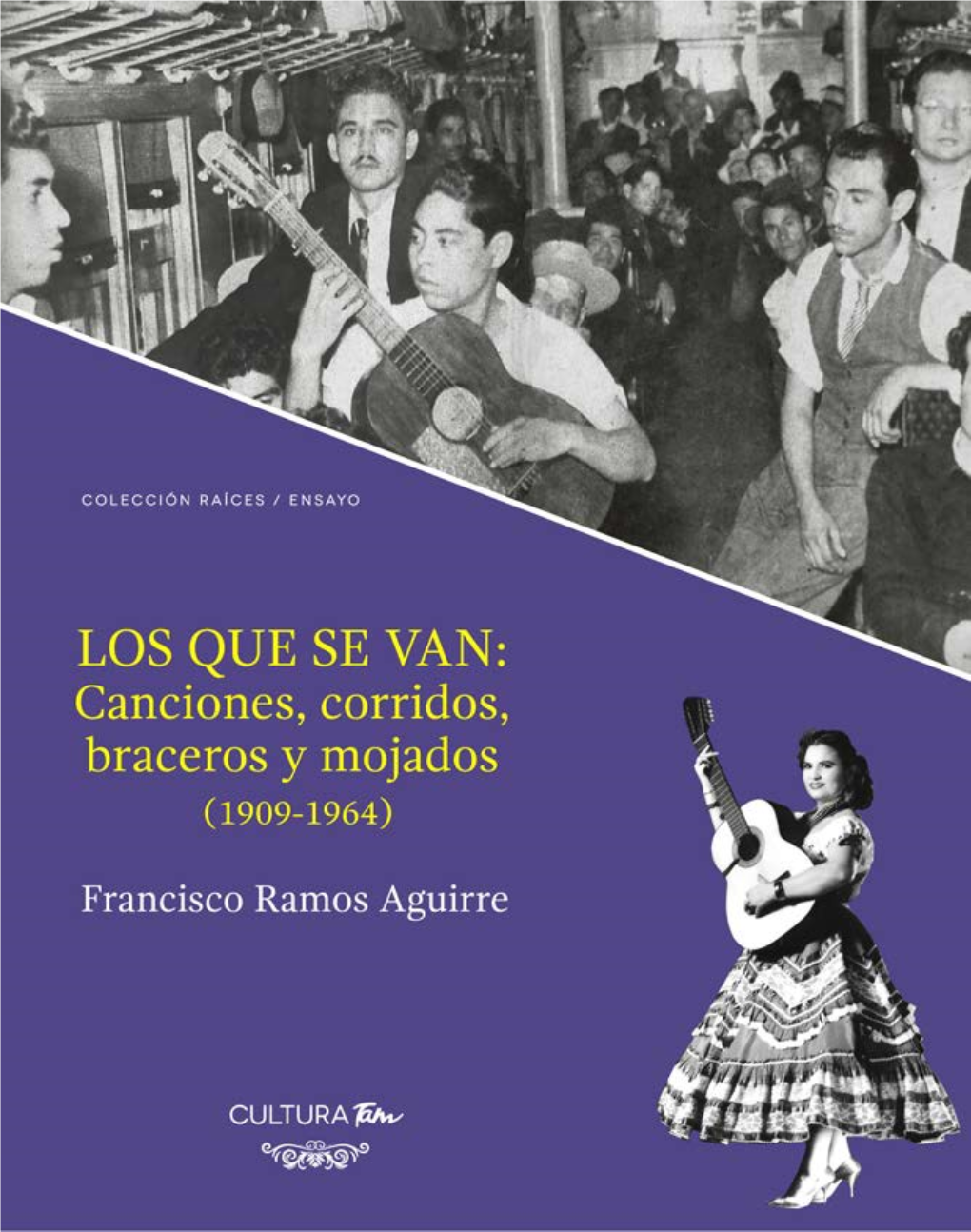 Los Que Se Van: Canciones, Corridos, Braceros Y Mojados (1909-1964)