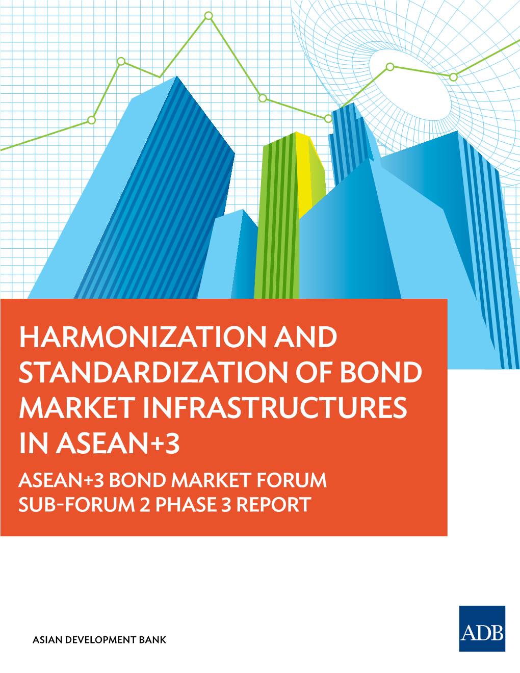 Harmonization and Standardization of Bond Market Infrastructures in ASEAN+3 ASEAN+3 Bond Market Forum Sub-Forum 2 Phase 3 Report