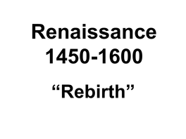 Renaissance 1450-1600 “Rebirth” Historical Developments