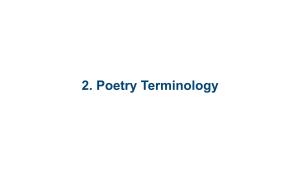 Poetry Terminology for Understanding Poetry, the Terms You Have Already Learned Are Necessary As Well As Others That Are Specific to the Form of Poems