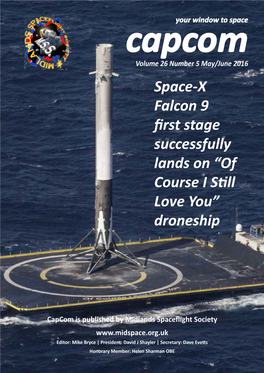 Capcom Volume 26 Number 5 May/June 2016 Space-X Falcon 9 First Stage Successfully Lands on “Of Course I Still Love You” Droneship