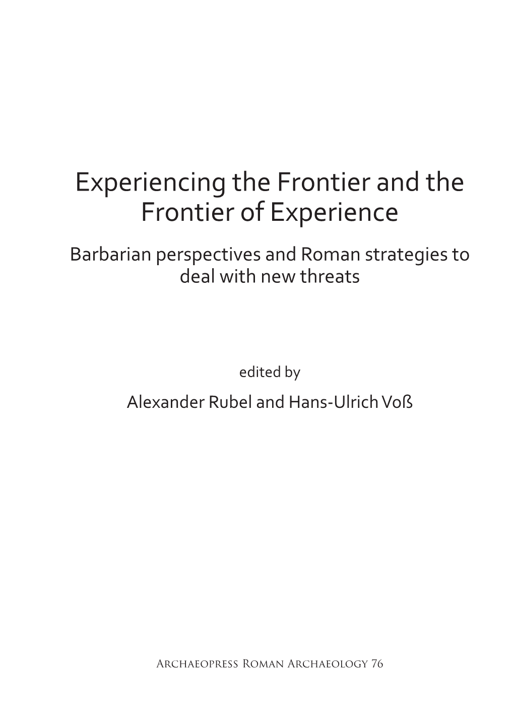 Experiencing the Frontier and the Frontier of Experience Barbarian Perspectives and Roman Strategies to Deal with New Threats