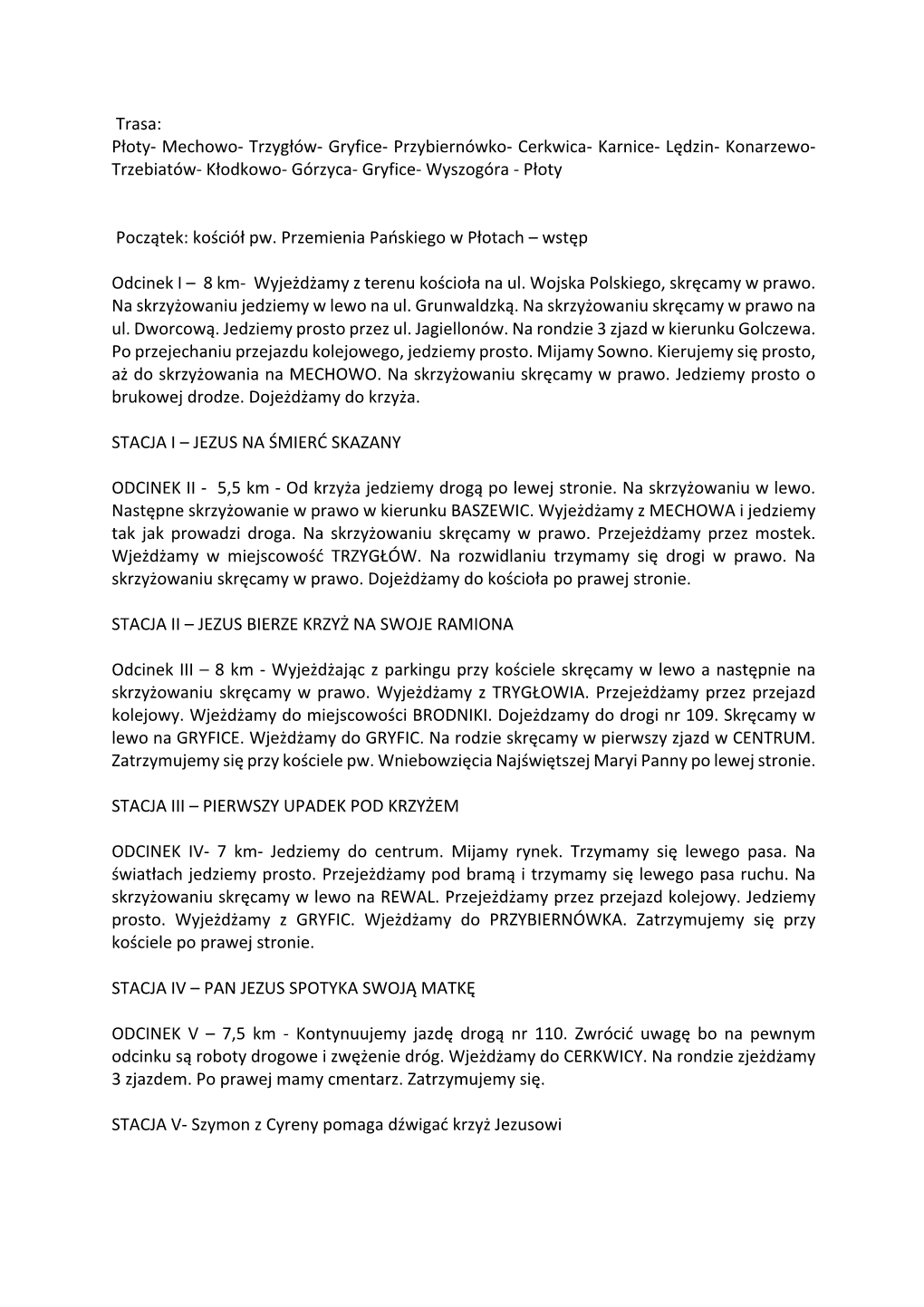 Trasa: Płoty- Mechowo- Trzygłów- Gryfice- Przybiernówko- Cerkwica- Karnice- Lędzin- Konarzewo- Trzebiatów- Kłodkowo- Górzyca- Gryfice- Wyszogóra - Płoty