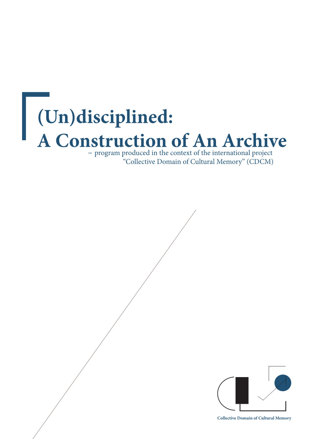 Un)Disciplined: a Construction of an Archive – Program Produced in the Context of the International Project “Collective Domain of Cultural Memory” (CDCM)
