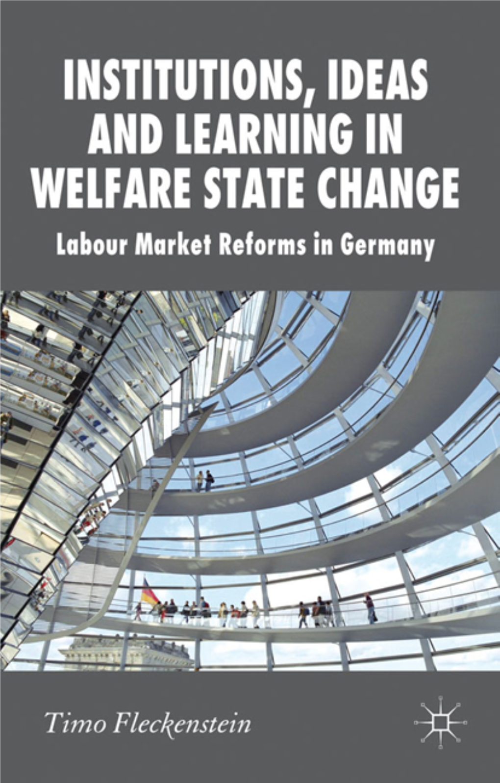 INSTITUTIONS, IDEAS and LEARNING in WELFARE STATE CHANGE Labour Market Reforms in Germany Alister Miskimmon, William E