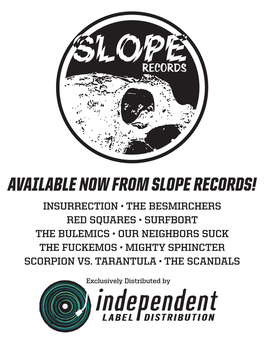 Available Now from Slope Records! Insurrection • the Besmirchers Red Squares • Surfbort the Bulemics • Our Neighbors Suck the Fuckemos • Mighty Sphincter Scorpion Vs