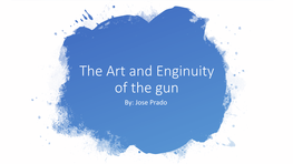 The Art and Enginuity of the Gun By: Jose Prado the Fire Lance