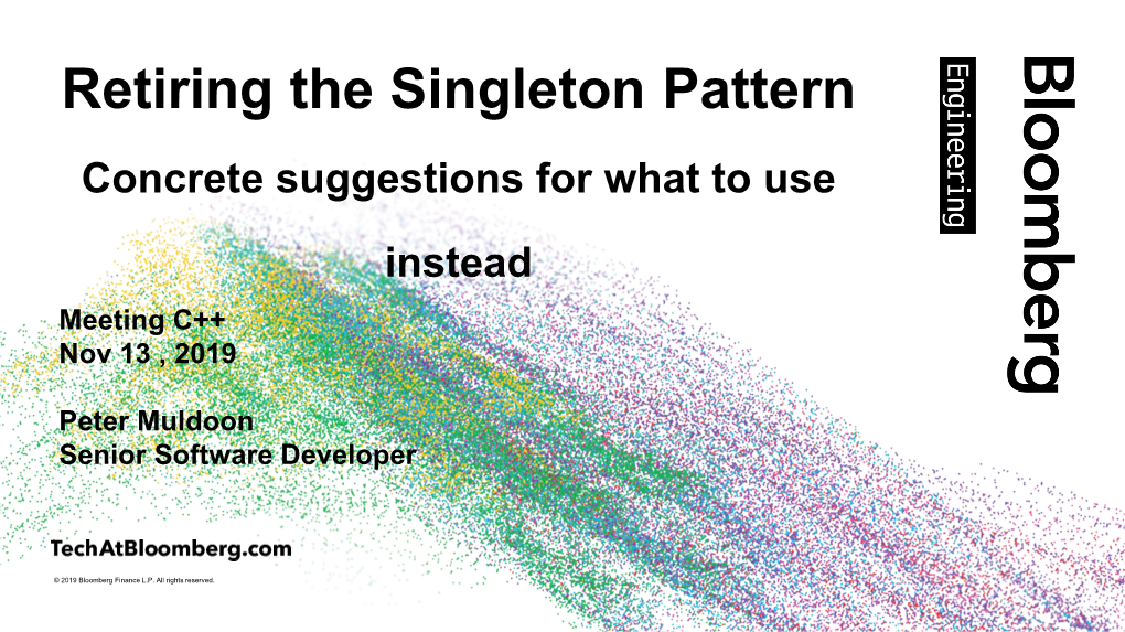 Retiring the Singleton Pattern Concrete Suggestions for What to Use Instead Meeting C++ Nov 13 , 2019