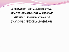 APPLICATION of MULTISPECTRAL REMOTE SENSING for MANGROVE SPECIES IDENTIFICATION of JHARKHALI REGION,SUNDERBANS Why Sundarbans …