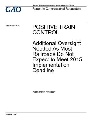 POSITIVE TRAIN CONTROL Additional Oversight Needed As Most Railroads Do Not Expect to Meet 2015 Implementation Deadline