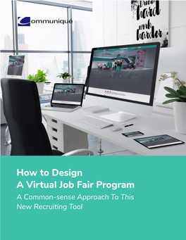 How to Design a Virtual Job Fair Program a Common-Sense Approach to This New Recruiting Tool Table of Contents