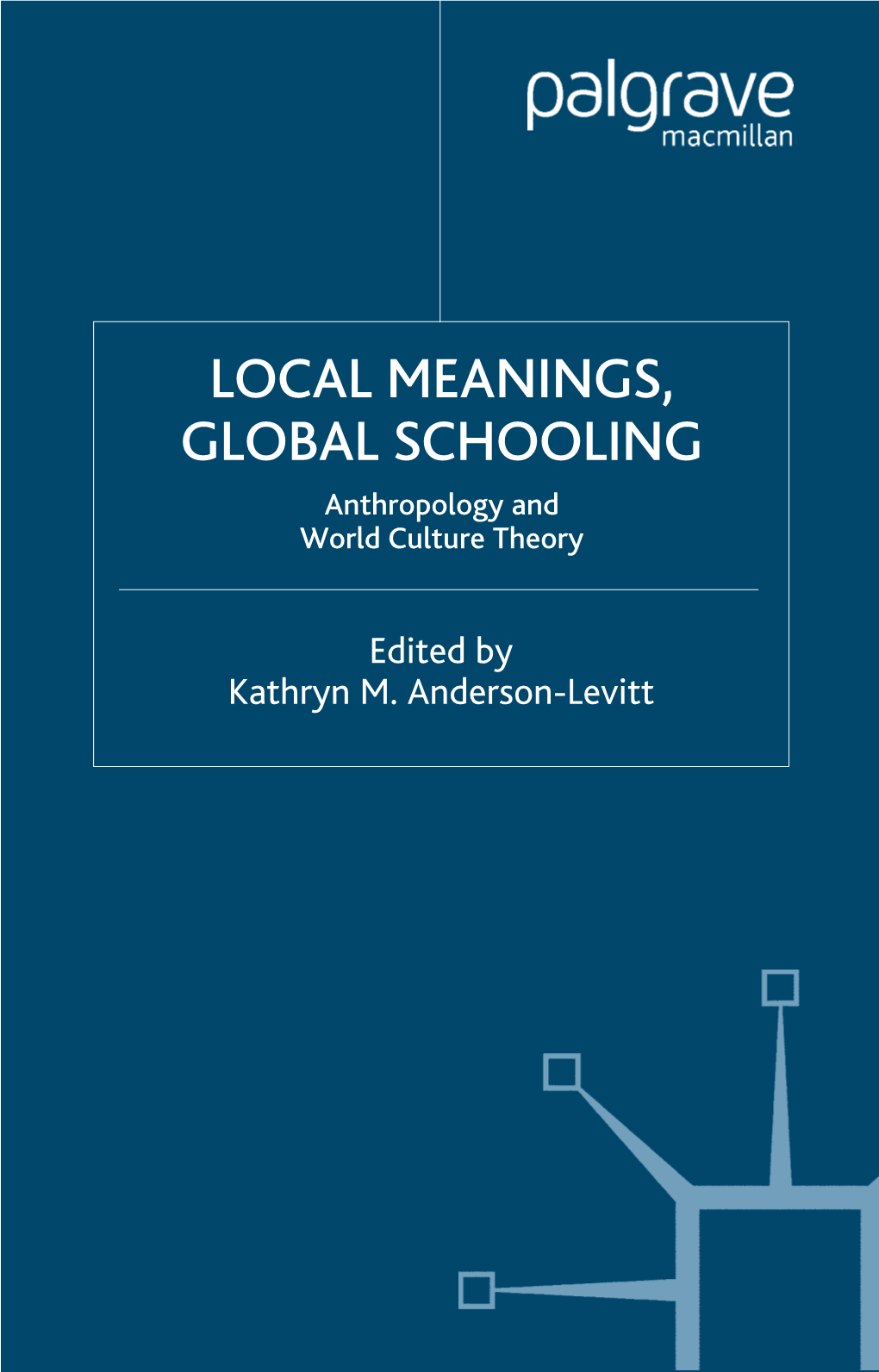 LOCAL MEANINGS, GLOBAL SCHOOLING Anthropology and World Culture Theory