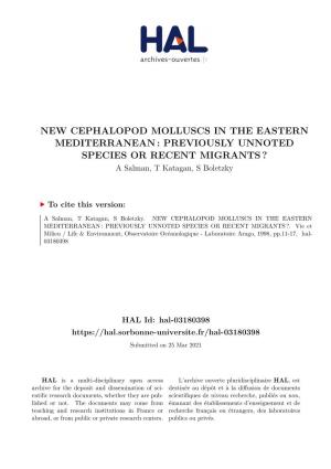NEW CEPHALOPOD MOLLUSCS in the EASTERN MEDITERRANEAN : PREVIOUSLY UNNOTED SPECIES OR RECENT MIGRANTS ? a Salman, T Katagan, S Boletzky
