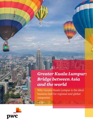 Greater Kuala Lumpur: Bridge Between Asia and the World Why Greater Kuala Lumpur Is the Ideal Business Hub for Regional and Global Companies