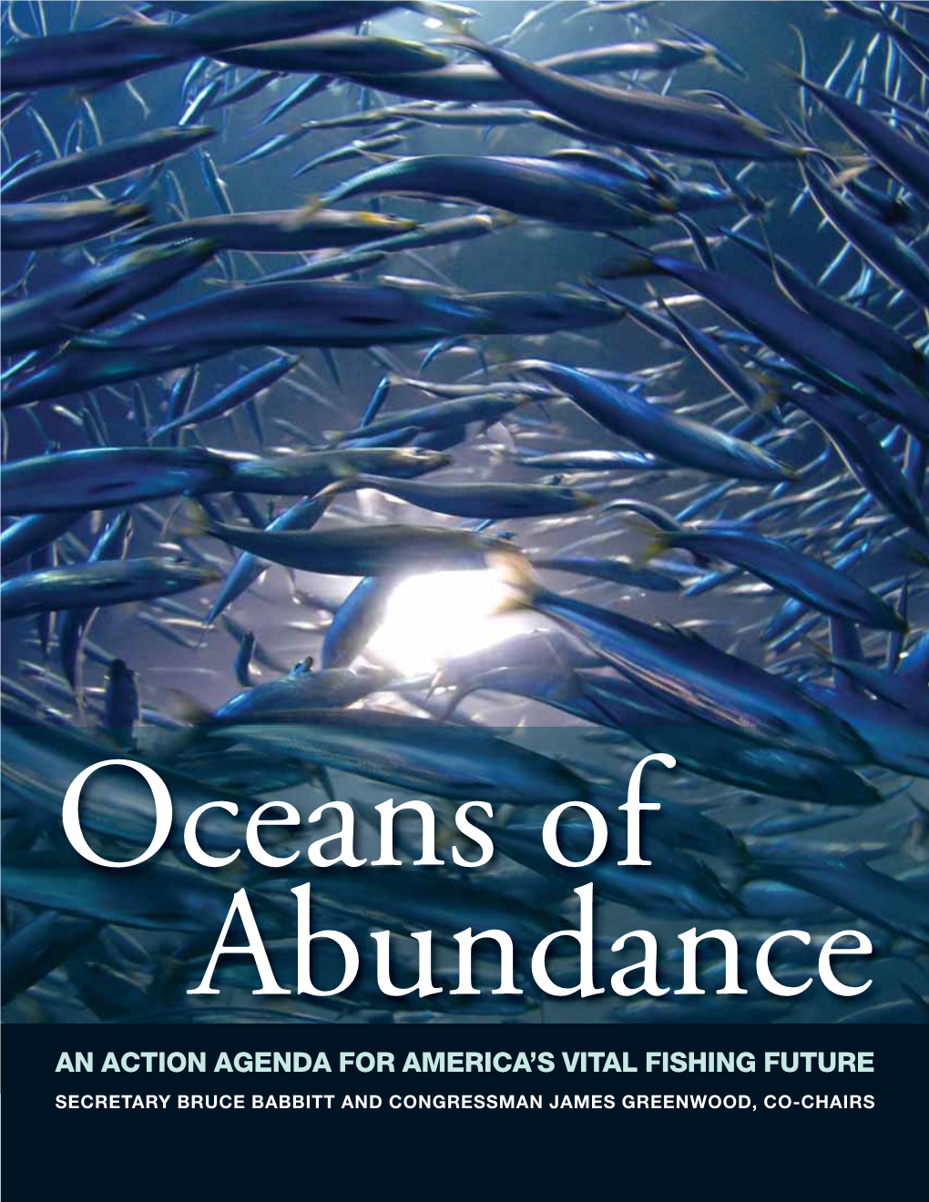 Oceans of Abundance an ACTION AGENDA for AMERICA’S VITAL FISHING FUTURE SECRETARY BRUCE BABBITT and CONGRESSMAN JAMES GREENWOOD, CO-CHAIRS Friends and Colleagues