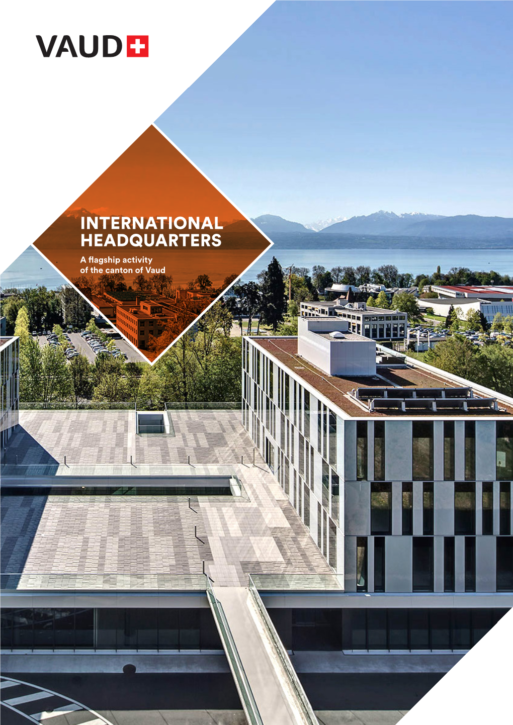 INTERNATIONAL HEADQUARTERS a Flagship Activity of the Canton of Vaud 2 VAUD ECONOMIC PROMOTION / INTERNATIONAL HEADQUARTERS