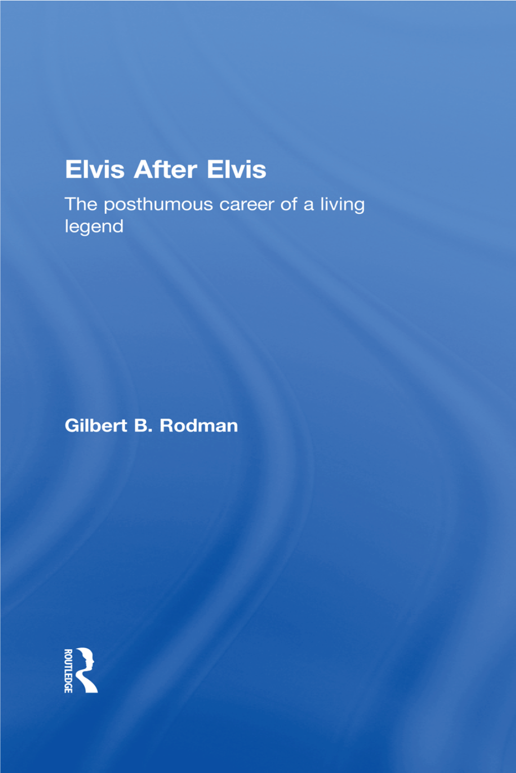 Elvis After Elvis, Gilbert Rodman Traces Elvis Presley's Myriad Manifestations in Contemporary Popular and Not-So-Popular Culture