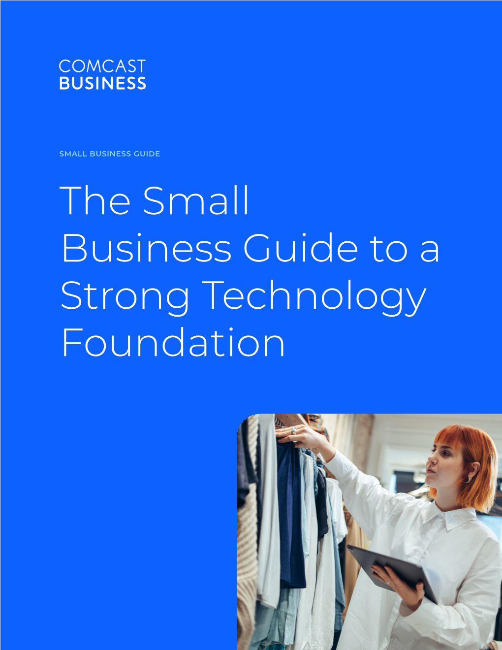 The Small Business Guide to a Strong Technology Foundation If the Last Year Has Taught Us Anything, It’S That Businesses of All Sizes Need to Expect the Unexpected