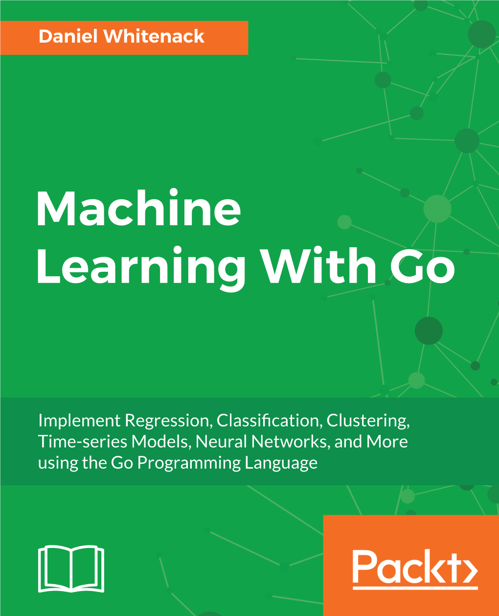 Machine Learning with Go Daniel Whitenack Machine Learning with Go Daniel Whitenack