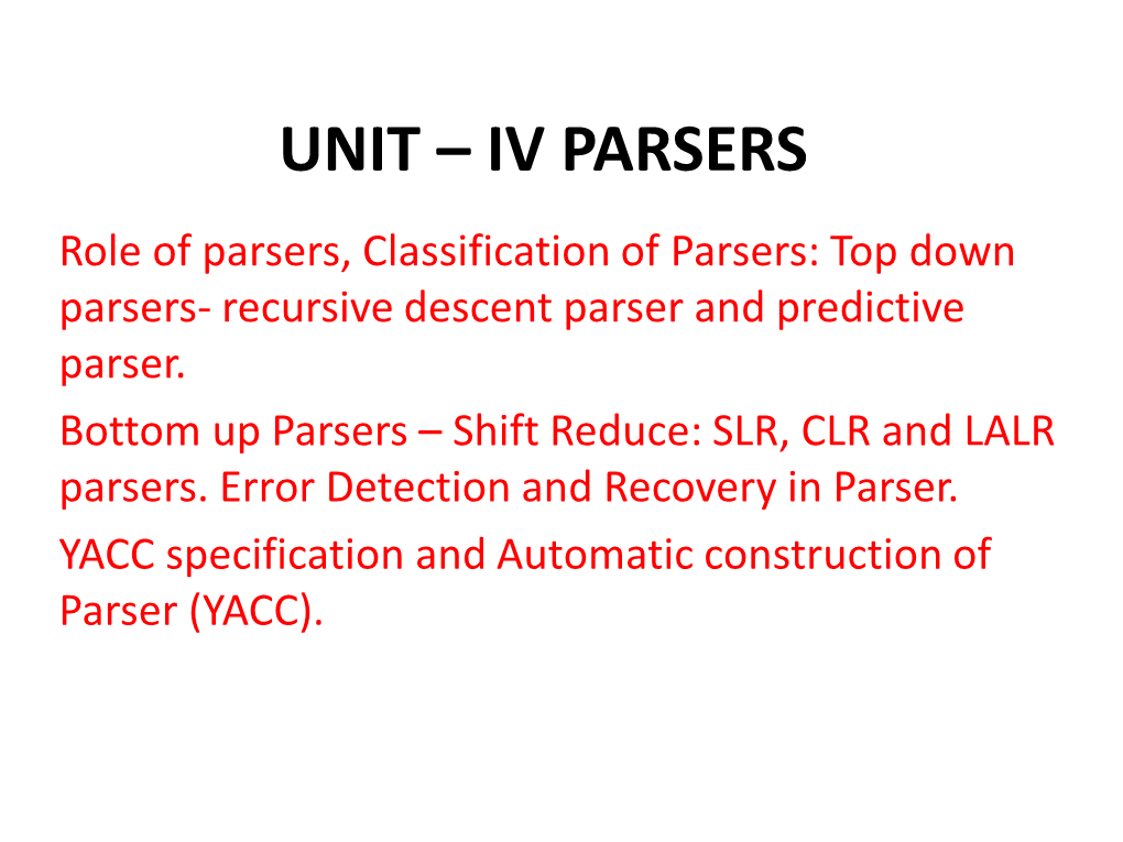 UNIT – IV PARSERS Role of Parsers, Classification of Parsers: Top Down Parsers- Recursive Descent Parser and Predictive Parser