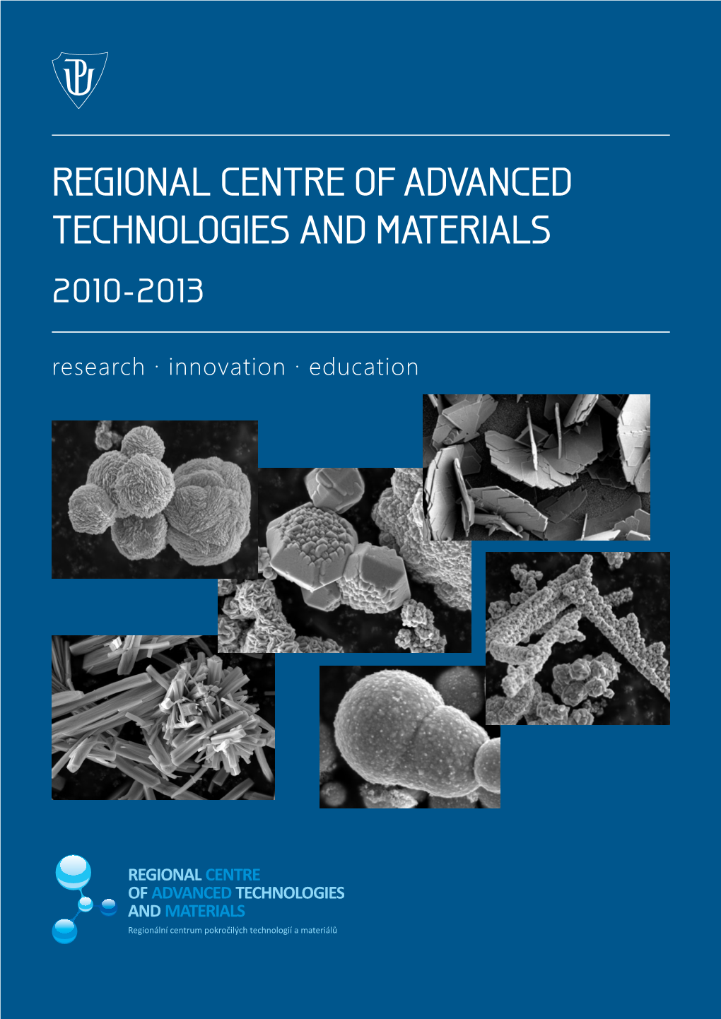 REGIONAL CENTRE of ADVANCED TECHNOLOGIES and MATERIALS 2010-2013 Research · Innovation · Education REGIONAL CENTRE of ADVANCED TECHNOLOGIES and MATERIALS