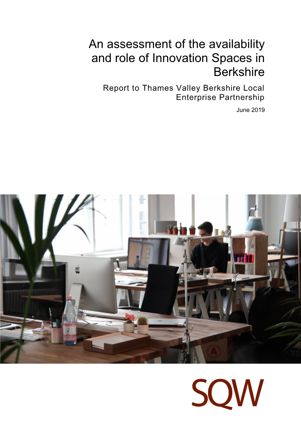 An Assessment of the Availability and Role of Innovation Spaces in Berkshire Report to Thames Valley Berkshire Local Enterprise Partnership June 2019