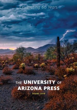 UNIVERSITY of ARIZONA PRESS SPRING 2019 the University of Arizona Press Is the Premier Publisher of Academic, Regional, and Literary Works in the State of Arizona