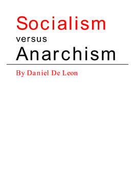 Socialism Versus Anarchism by Daniel De Leon Socialism Versus Anarchism