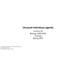 Unusual Infectious Agents Lecture 24 Biology 3310/4310 Virology Spring 2017
