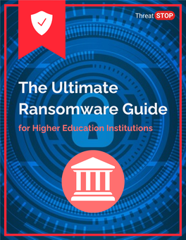 The Ultimate Ransomware Guide for Higher Education Institutions TABLE of CONTENTS